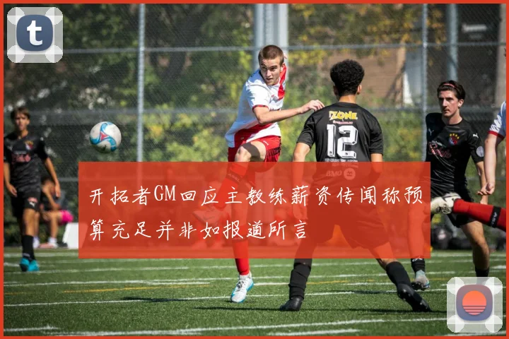 开拓者GM回应主教练薪资传闻称预算充足并非如报道所言