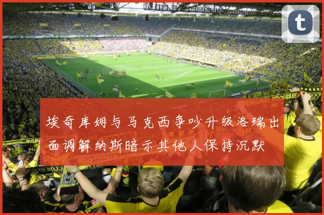 埃奇库姆与马克西争吵升级洛瑞出面调解纳斯暗示其他人保持沉默